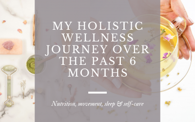 My Holistic Wellness Journey In The Past 6 Months